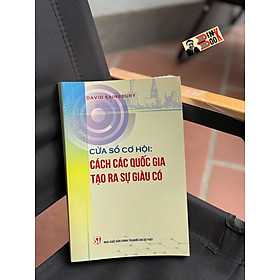 CỬA SỔ CƠ HỘI: Cách các quốc gia tạo ra sự giàu có – David Sainsbury - NXB Chính trị quốc gia sự thật
