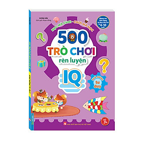 500 trò chơi rèn luyện IQ (4-10 tuổi) - Khả năng tư duy (sách bản quyền)