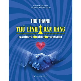 Sách - Trở thành thủ lĩnh bán hàng - Bán hàng từ tâm nâng tầm thương hiệu