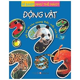 Vì Sao? Như Thế Nào? Động Vật (Tái Bản)