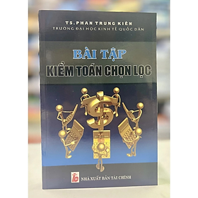 Sách - Bài tập Kiểm toán chọn lọc - Phan Trung Kiên - NXB Tài chính - Minh Đức