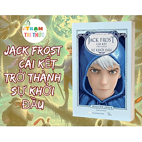 Những Vệ Thần Của Tuổi Thơ - Jack Frost – Cái Kết Trở Thành Sự Khởi Đầu - William Joyce - NXB Đà Nẵng
