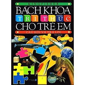 Bách Khoa Tri Thức Cho Trẻ Em: Câu Hỏi Và Trả Lời (Tái Bản)