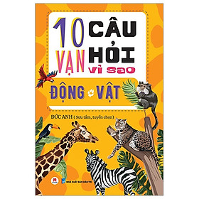 10 Vạn Câu Hỏi Vì Sao? - Động Vật (Tái Bản 2023 - HH)