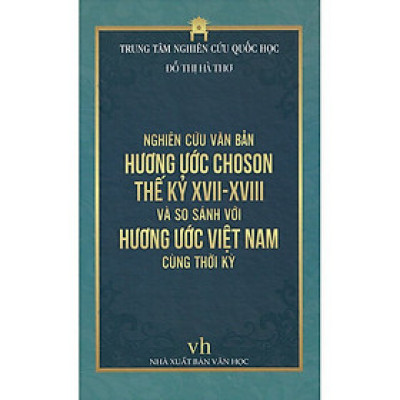 Nghiên Cứu Văn Bản Hương Ước Choson Thế Kỷ XVII - XVIII Và So Sánh Với Hương Ước Việt Nam Cùng Thời Kỳ