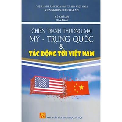 Sách - Chiến Tranh Thương Mại Mỹ - Trung Quốc Và Tác Đông Tới Việt Nam