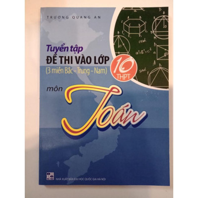 Sách Tuyển tập đề thi vào lớp 10 môn Toán ( 3 miền Bắc Trung Nam)