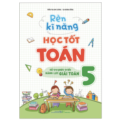Combo 2 Cuốn: Rèn Kĩ Năng Học tốt Toán Lớp 5 + Tuyển Chọn Đề Ôn Luyện Và Tự Kiểm Tra Toán Lớp 5