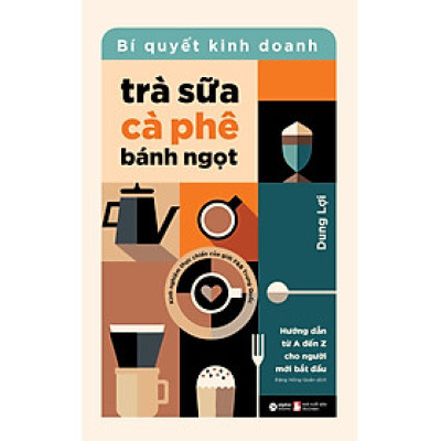 Bí Quyết Kinh Doanh Trà Sữa, Cà Phê & Bánh Ngọt