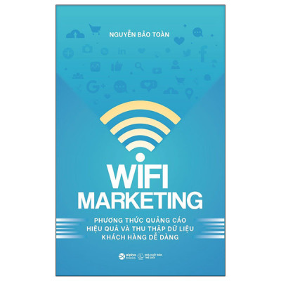 Wifi Marketing - Phương Thức Quảng Cáo Hiệu Quả Và Thu Thập Dữ Liệu Khách Hàng Dễ Dàng - Nguyễn Bảo Toàn - (bìa mềm)