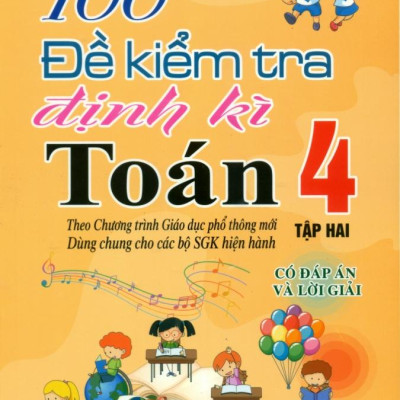 100 Đề Kiểm Tra Định Kì Toán 4 - Tập 2 - Có Đáp Án Và Lời Giải (Biên Soạn Theo Chương Trình Gdpt Mới)
