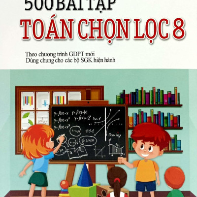 500 Bài Tập Toán Chọn Lọc 8 (Biên Soạn Theo Chương Trình Giáo Dục Phổ Thông Mới)