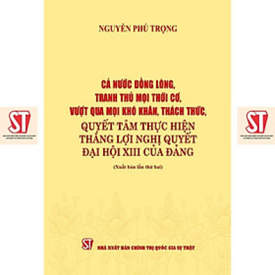 Sách - Cả Nước Đồng Lòng, Tranh Thủ Mọi Thời Cơ, Vượt Qua Mọi Khó Khăn, Thách Thức, Quyết Tâm Thực Hiện Thắng Lợi - NXB Chính Trị Quốc Gia