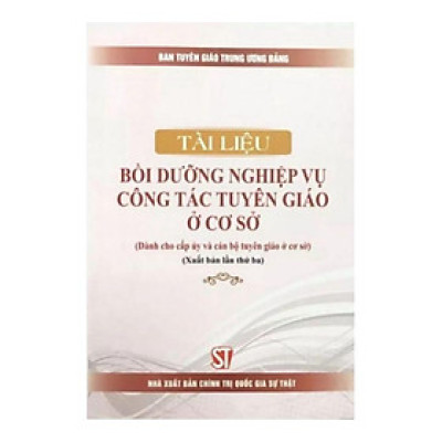 Sách - Tài Liệu Bồi Dưỡng Nghiệp Vụ Công Tác Tuyên Giáo ở Cơ Sở - Dành Cho Cấp Ủy Và Cán Bộ Tuyên Giáo Ở Cơ Sở - NXB Chính Trị Quốc Gia