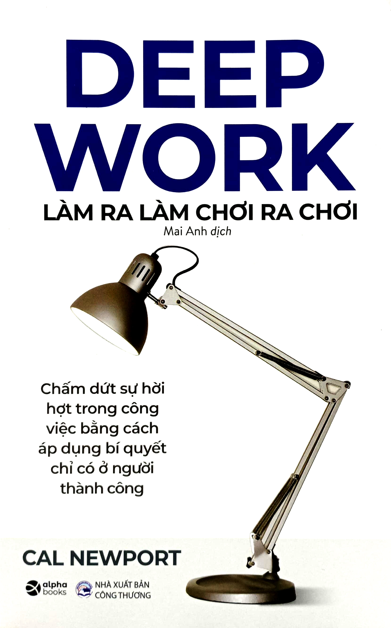 Deep Work - Làm Ra Làm, Chơi Ra Chơi (Tái Bản)