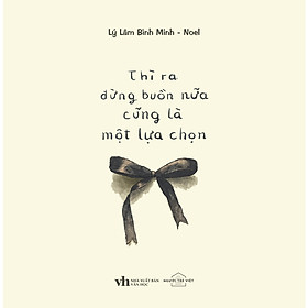 Cuốn Chữa Lành Hay: Thì Ra Đừng Buồn Nữa Cũng Là Một Lựa Chọn