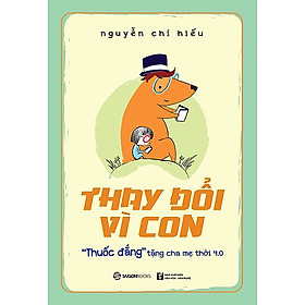 Thay đổi vì con: "Thuốc đắng" tặng cha mẹ thời 4.0 - Tác giả: Nguyễn Chí Hiếu - sự kết hợp hài hòa giữa một Hitler cứng rắn và một Mẹ Theresa vị tha
