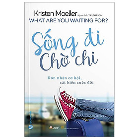 Sống Đi Chờ Chi - What Are You Waiting For?