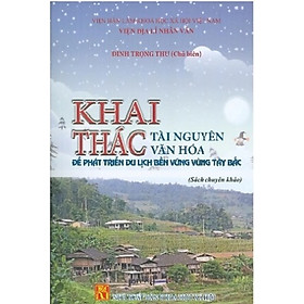 Sách - Khai thác tài nguyên văn hóa để phát triển du lịch bền vững vùng Tây Bắc