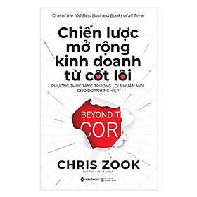 Chiến Lược Mở Rộng Kinh Doanh Từ Cốt Lõi - Phương Thức Tăng Trưởng Lợi Nhuận Mới Cho Doanh Nghiệp ( Tặng Bookmark Tuyệt Đẹp )