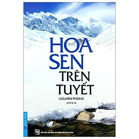 Hoa Sen Trên Tuyết - Hành Trình Đi Tìm Chính Mình Của Một Triệu Phú - Bìa mềm - Tác Giả Nguyên Phong - First News