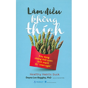 Làm Điều Không Thích - Xây Dựng Những Thói Quen Lành Mạnh Dù "Chán Ngắt" - Dayna Lee-Baggley, PhD; Ngô Mỹ Tiên dịch