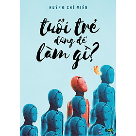 Tuổi trẻ dùng để làm gì (Bìa mềm, Huỳnh Chí Viễn)