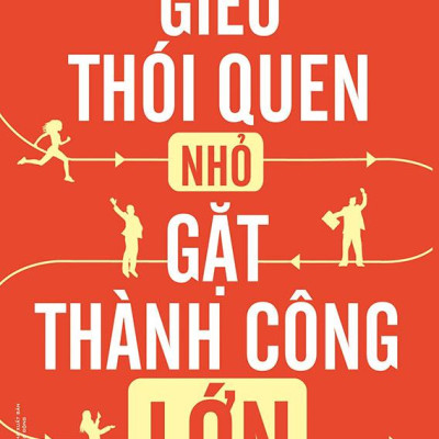 Gieo Thói Quen Nhỏ Gặt Thành Công Lớn (Tái bản năm 2022)