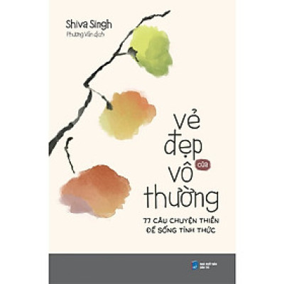 Vẻ Đẹp Của Vô Thường: 77 Câu Chuyện Thiền Để Sống Tỉnh Thức