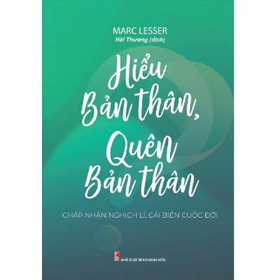 Hiểu Bản Thân, Quên Bản Thân - Chấp Nhận Nghịch Lí, Cải Biến Cuộc Đời