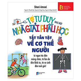 Tớ Tư Duy Như Một Nhà Giải Phẫu Học - Tất Tần Tật Về Cơ Thể Người (Tái Bản 2019) (Quà Tặng Kèm: Special Tickbook)