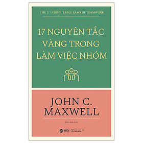 17 Nguyên Tắc Vàng Trong Làm Việc Nhóm (Tặng Tickbook đặc biệt)