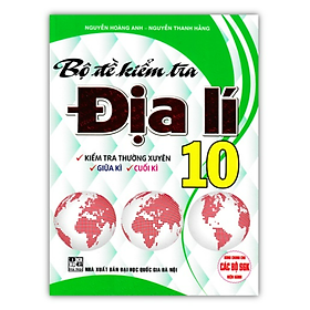 Sách - Bộ Đề Kiểm Tra Địa Lí 10 ( Dùng Cho Các Bộ Sách Giáo Khoa Hiện Hành )