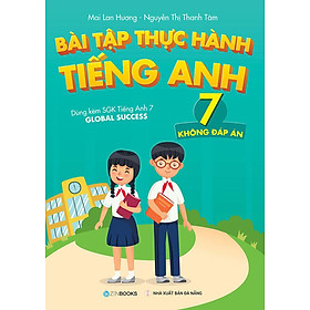 Bài Tập Thực Hành Tiếng Anh Lớp 7 - Không Đáp Án (Dùng kèm SGK Tiếng Anh 7 Global Success)