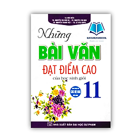 Sách - Những Bài Văn Đạt Điểm Cao Của Học Sinh Giỏi 11 (Dùng Chung Cho Các Bộ SGK Hiện Hành)