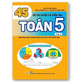 Sách - 45 Đề Ôn Luyện Và Kiểm Tra Toán 5 - Tập 2 - Biên soạn theo chương trình GDPT mới