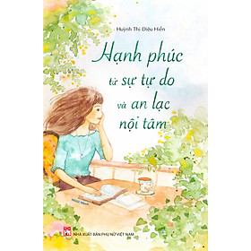 HẠNH PHÚC TỪ SỰ TỰ DO VÀ AN LẠC NỘI TÂM
