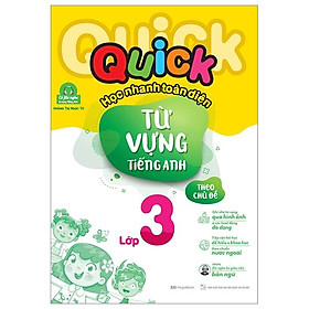 Quick Quick Học Nhanh Toàn Diện Từ Vựng Tiếng Anh Theo Chủ Đề Lớp 3 (Tái Bản)