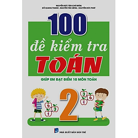 Sách - 100 Đề Kiểm Tra Toán 2 (Giúp em đạt điểm 10 môn Toán) (KV)