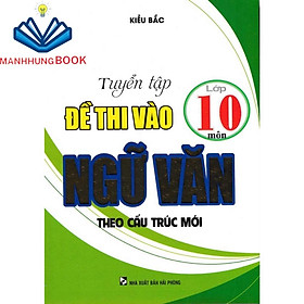 Sách - Tuyển Tập Đề Thi Vào Lớp 10 Môn Ngữ Văn Theo Cấu Trúc Mới