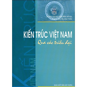 Sách - Kiến Trúc Việt Nam Qua Các Triều Đại - NXB Xây Dựng
