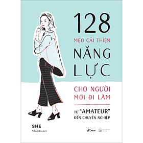 128 Mẹo Cải Thiện Năng Lực Cho Người Mới Đi Làm - Từ "Amateur" Đến Chuyên Nghiệp