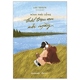 Mình Phải Sống Thật Trọn Vẹn Mỗi Ngày - Lee Soeun