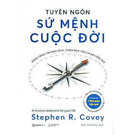 Tuyên Ngôn Sứ Mệnh Cuộc Đời - Hành Trình Tìm Mục Đích, Chọn Mục Tiêu Và Đạt Ước Mơ - Stephen R. Covey; Trần Anh Khôi dịch