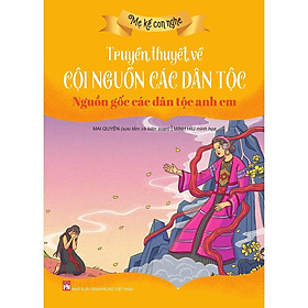 Sách - Mẹ Kể Con Nghe - Truyền Thuyết Về Cội Nguồn Các Dân Tộc - Nguồn Gốc Các Dân Tộc Anh Em - NXB Phụ Nữ