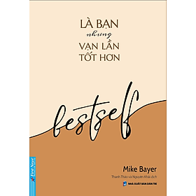 Là Bạn Nhưng Vạn Lần Tốt Hơn - Mike Bayer - Thanh Thảo, Nguyên Khải dịch - (bìa mềm)