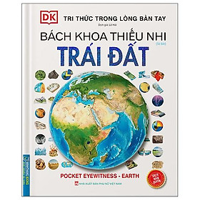 Tri Thức Trong Lòng Bàn Tay - Bách Khoa Thiếu Nhi - Trái Đất (Bìa Cứng) (Tái Bản 2022)