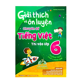 Sách - giải thích và ôn luyện chuyên đề tiếng việt thi vào lớp 6 (MG)