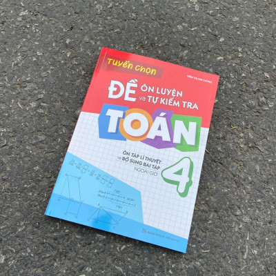 Tuyển Chọn Đề Ôn Luyện Và Tự Kiểm Tra Toán 4 - Ôn Tập Lí Thuyết Và Bổ Sung Bài Tập Ngoài Giờ