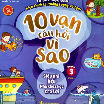 10 Vạn Câu Hỏi Vì Sao - Quyển 3: Siêu Nhí Hỏi Nhà Khoa Học Trả Lời (Tái Bản)